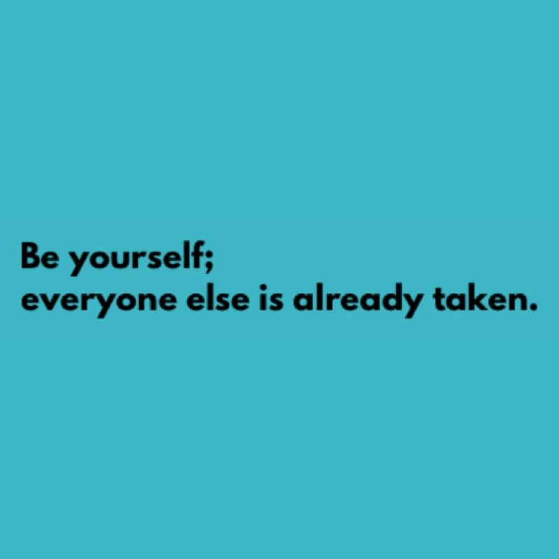 Be yourself, the rest is already occupied