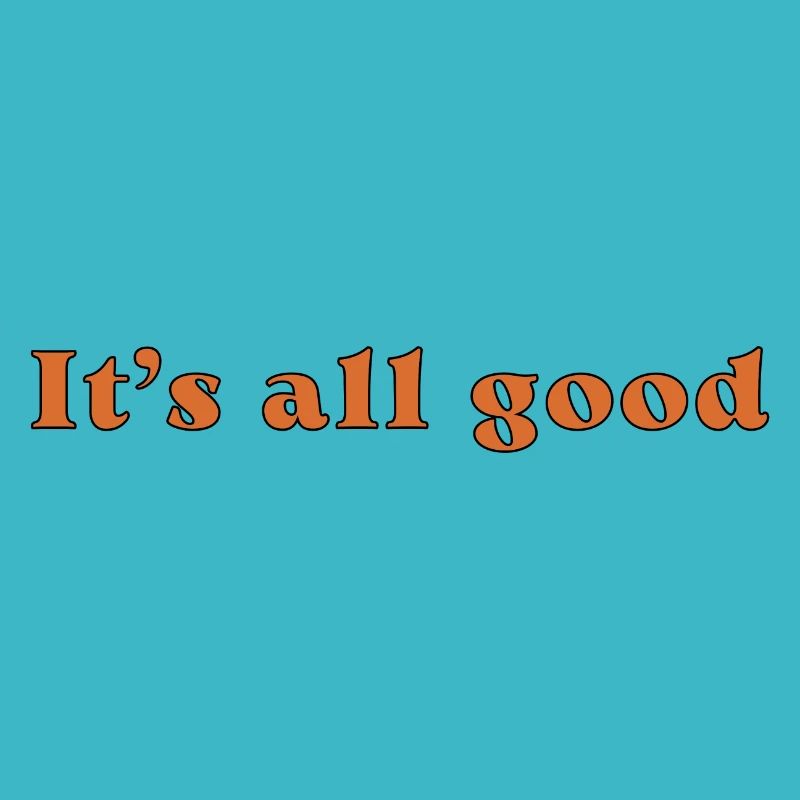 It's all good