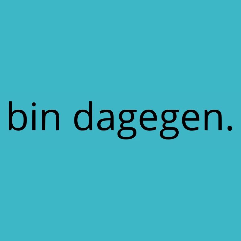 bin dagegen