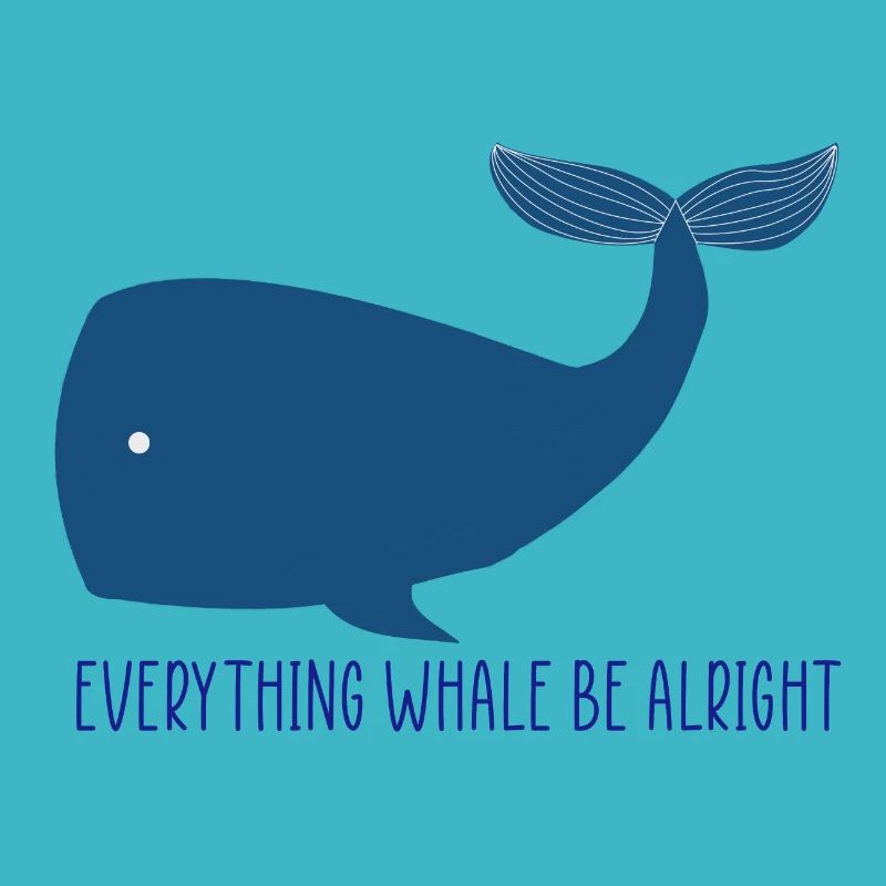 Whale Everything Whale Be Alright
