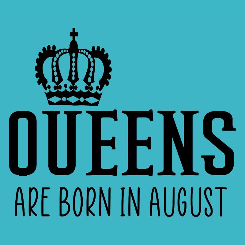 Queens are born in august quote