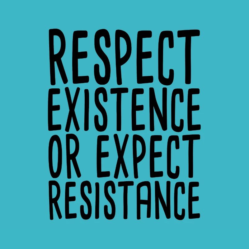 Respect Existence Or Expect Resistance