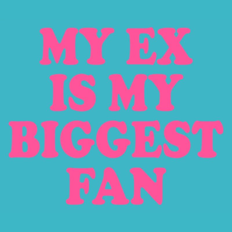my ex is my biggest fan