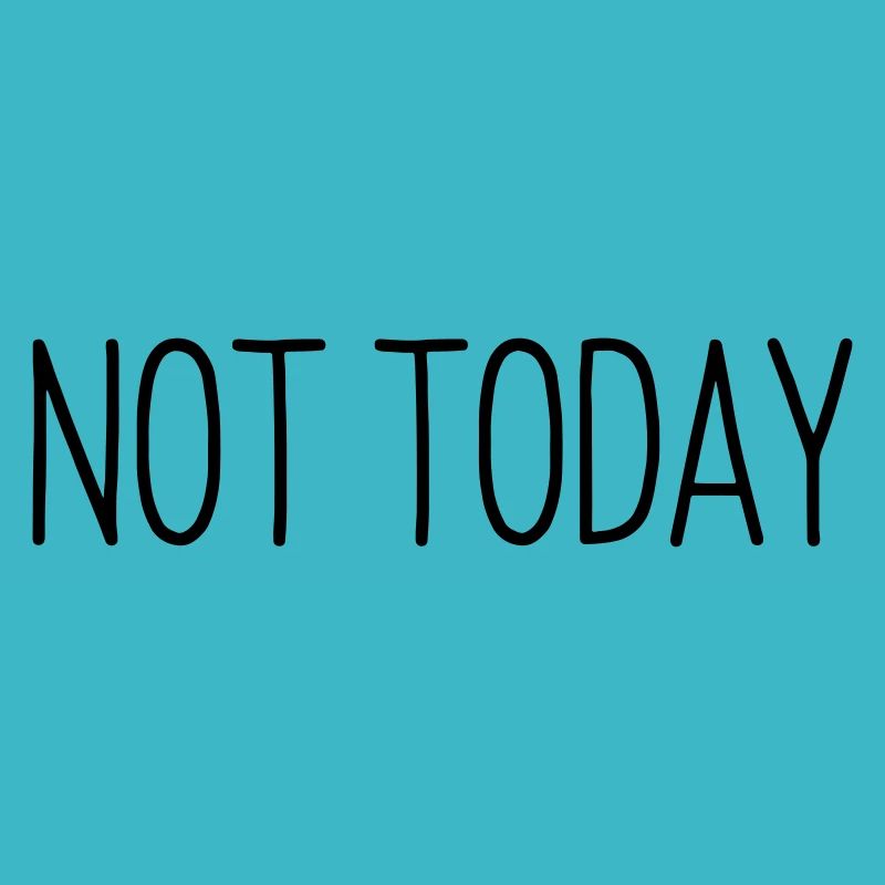 Not today funny sayings
