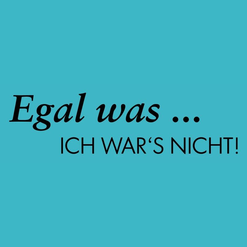 Egal was ... ich war's nicht!