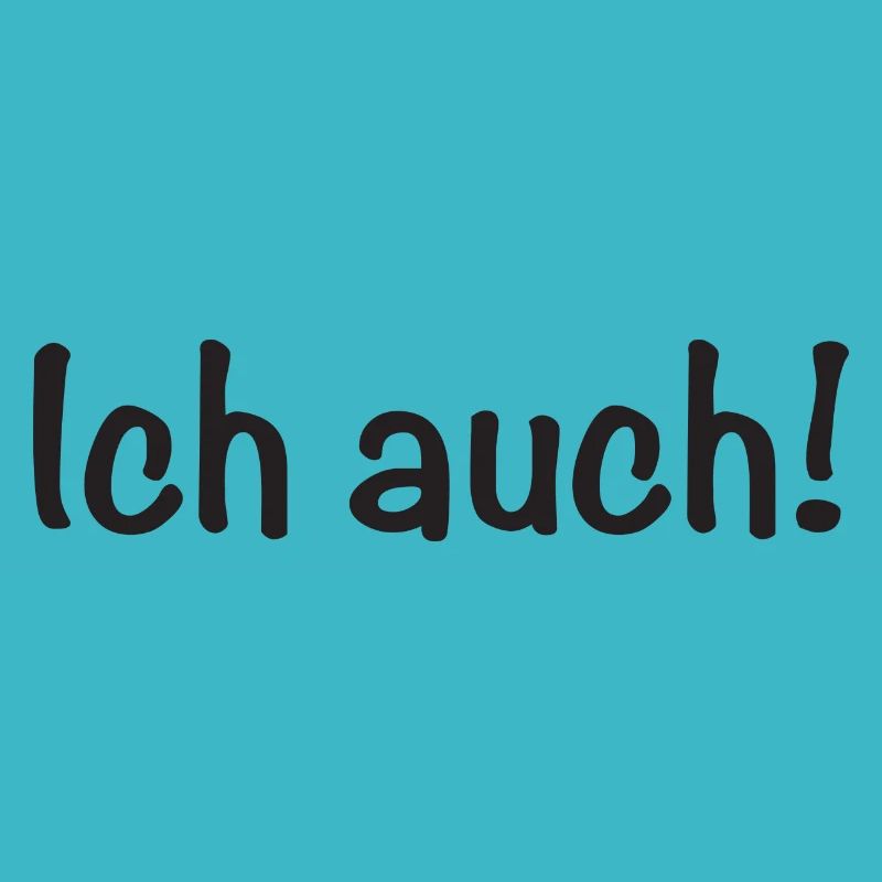Ich auch!