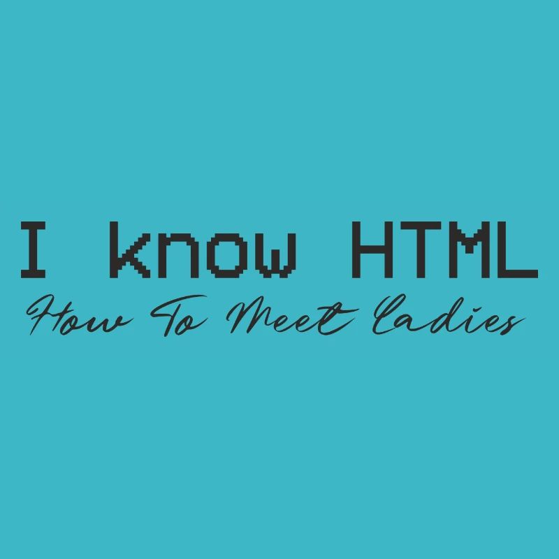 I know HTML. How To Meet Ladies