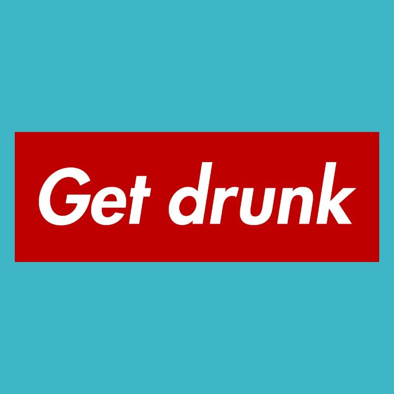 Get drunk