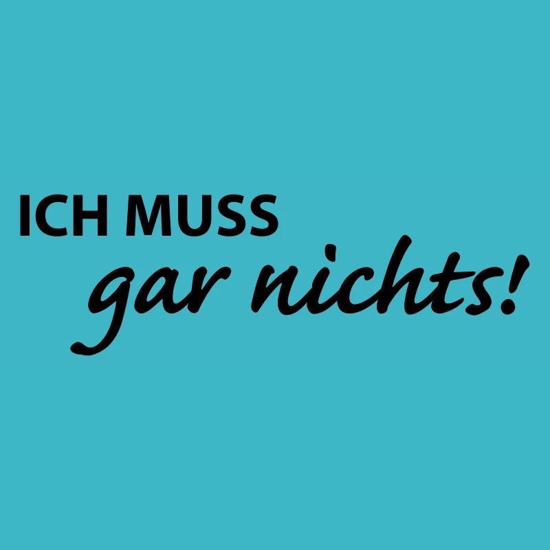 Ich muss garnichts