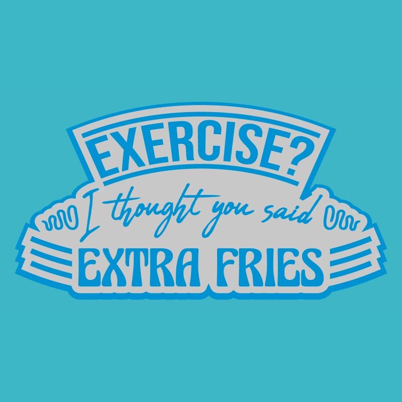 Exercise Extra Fries Quote