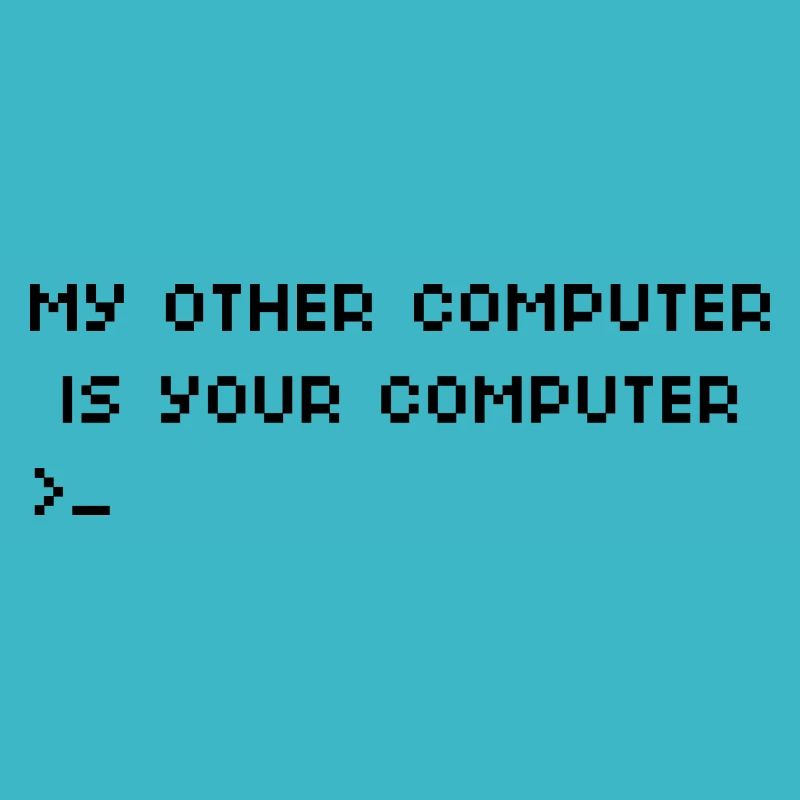 My Other Computer Is Your Computer Funny Hacking G