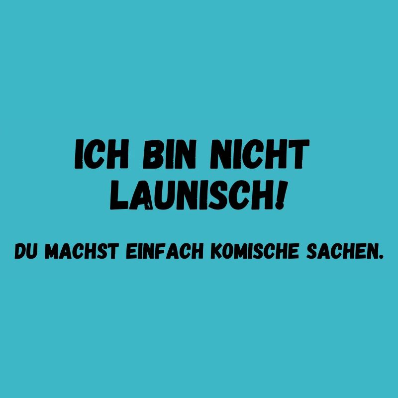 Ich bin nicht launisch