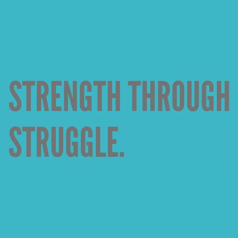 Strength through Struggle.