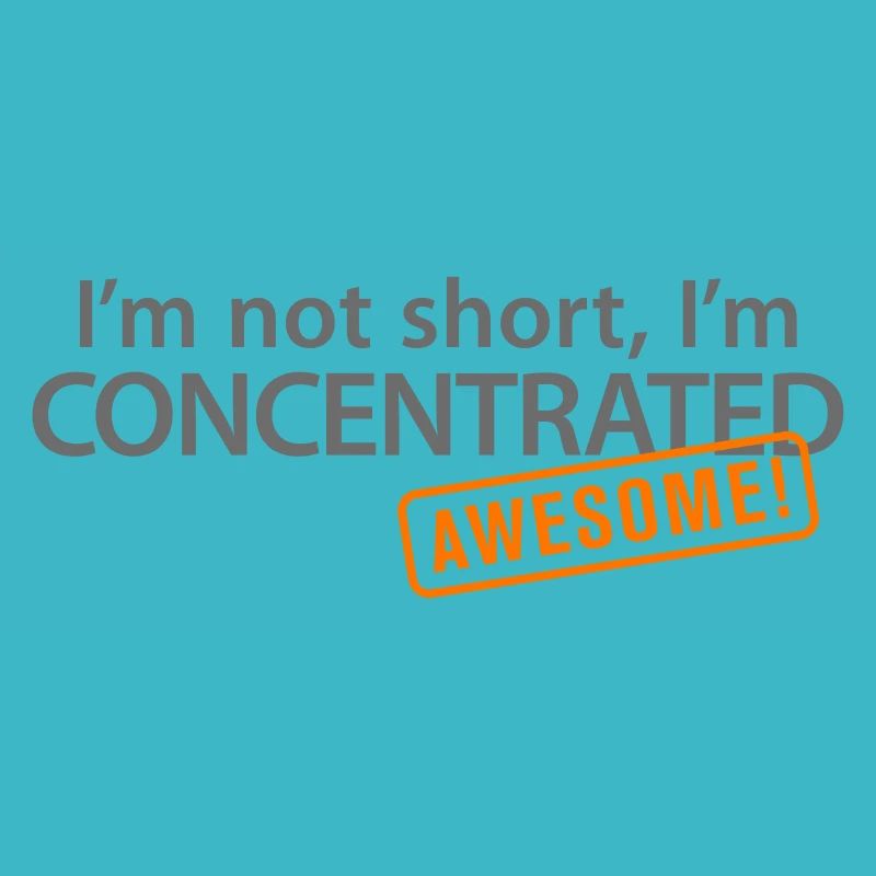 I'm not short, I'm concentrated awesome concentrate