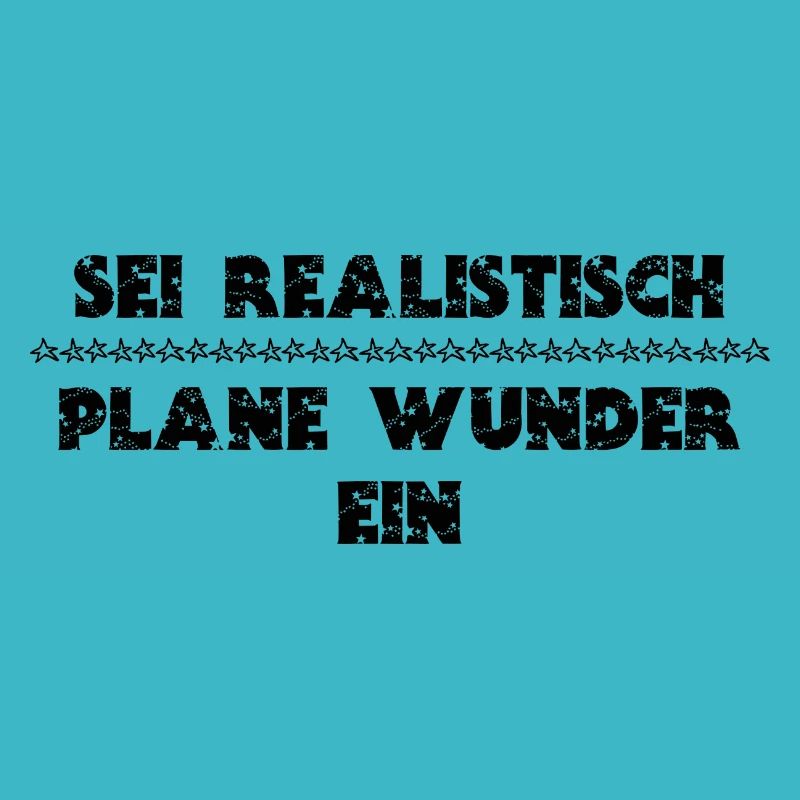 Spruch SEI REALISTISCH - PLANE WUNDER EIN