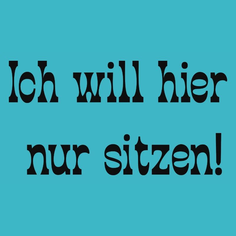 Ich will hier nur sitzen!