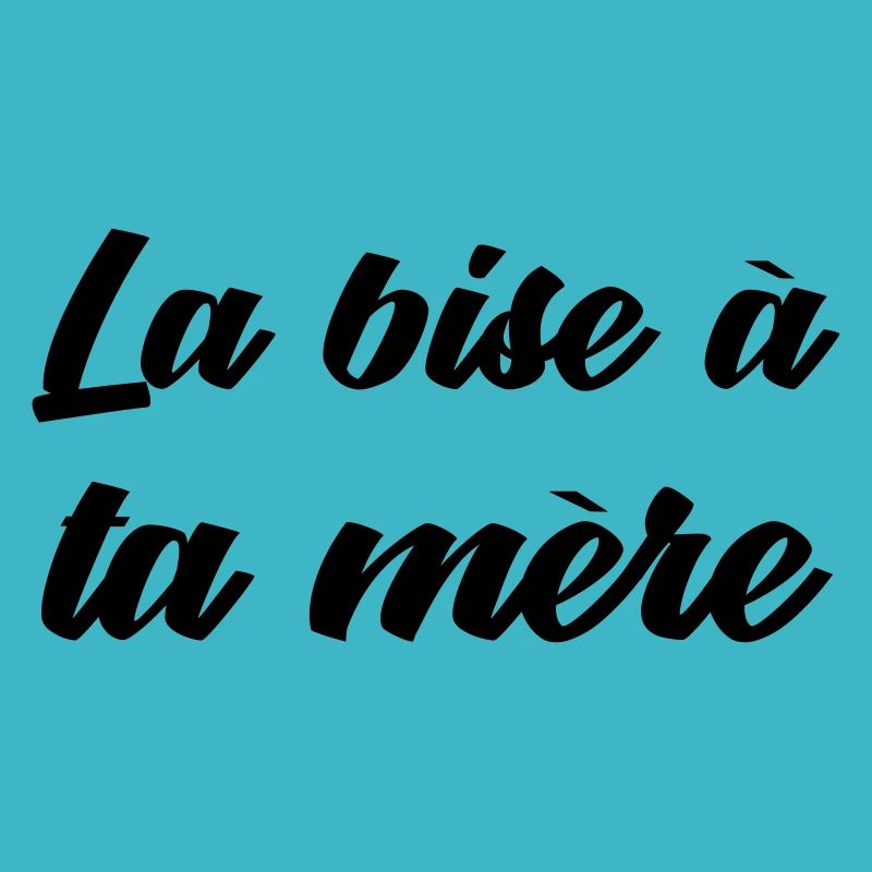 La bise à ta mère