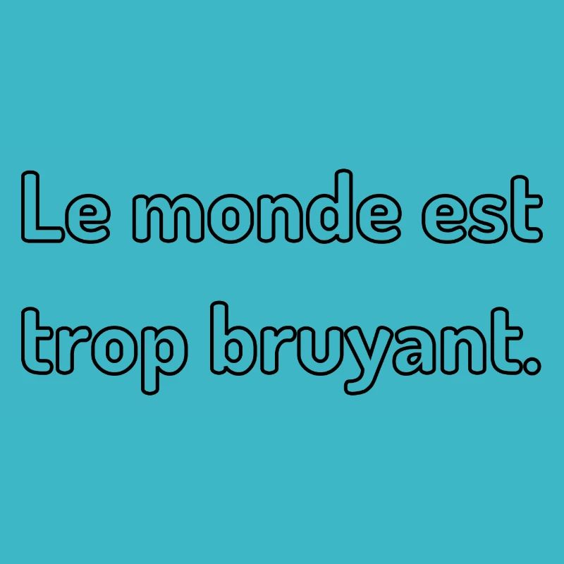 Le monde est trop bruyant