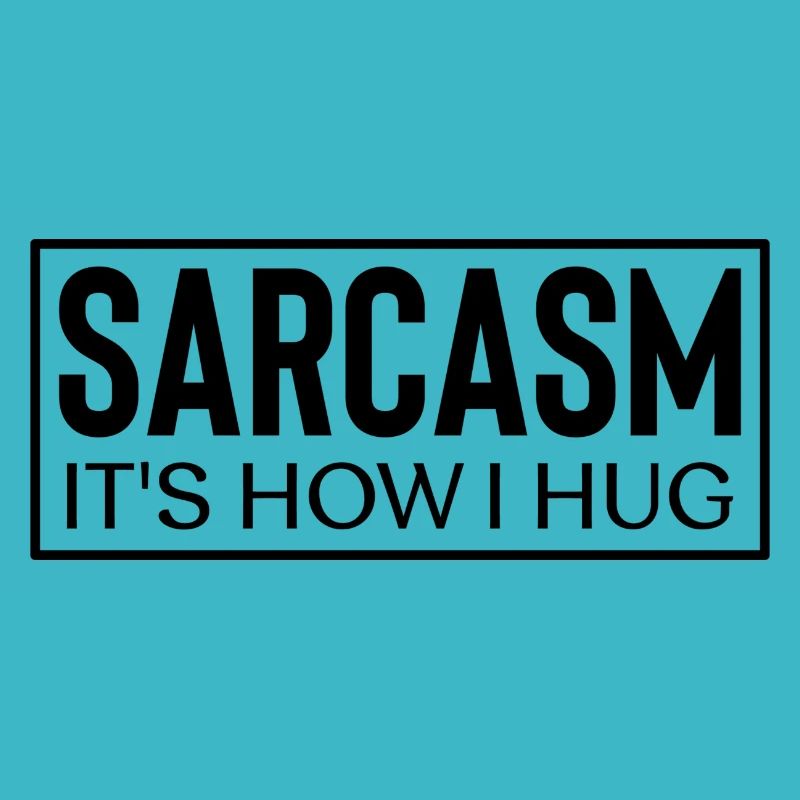Sarcasm it´s how i hug