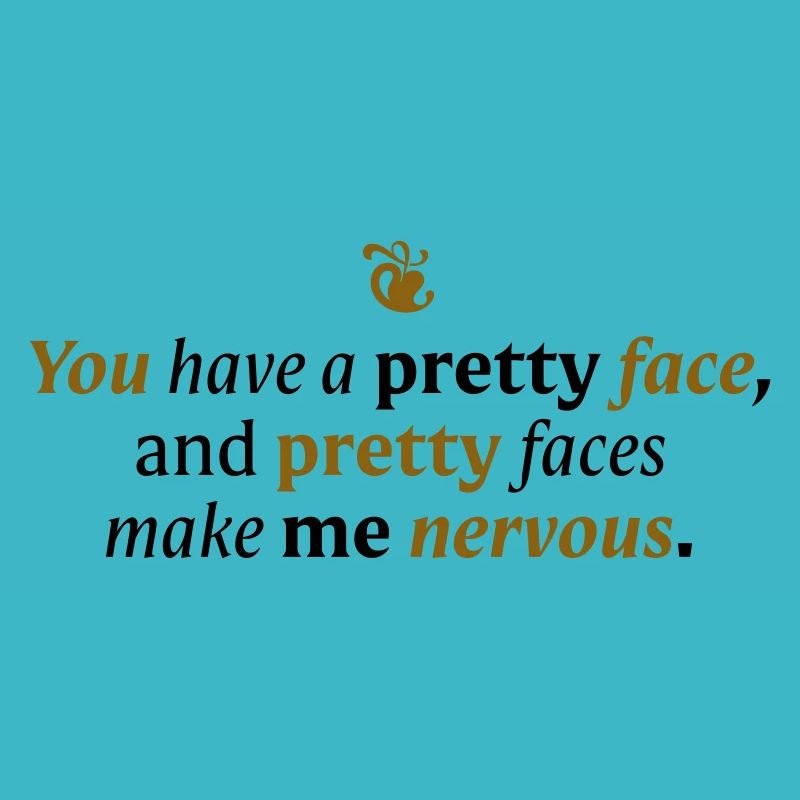 You have a pretty face