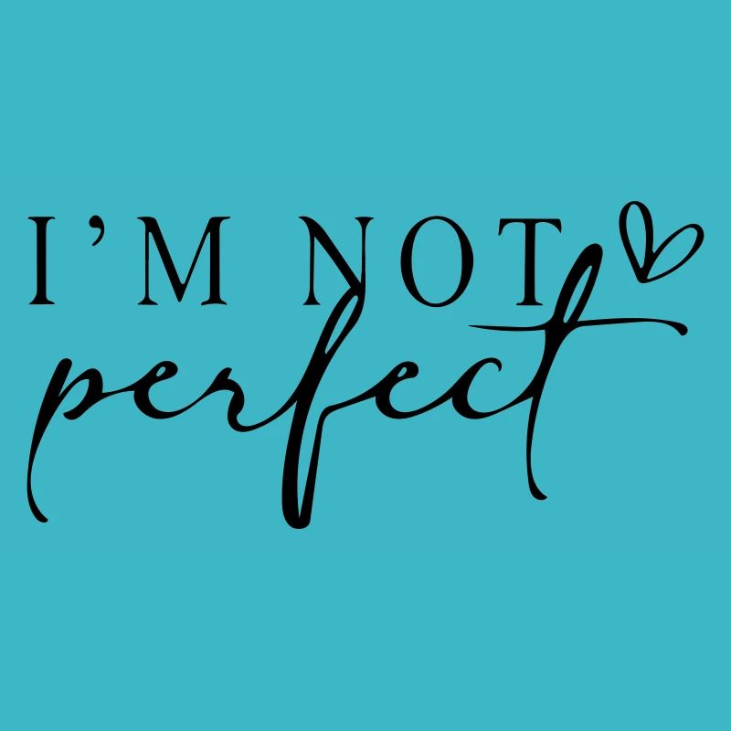 I'm not perfect.