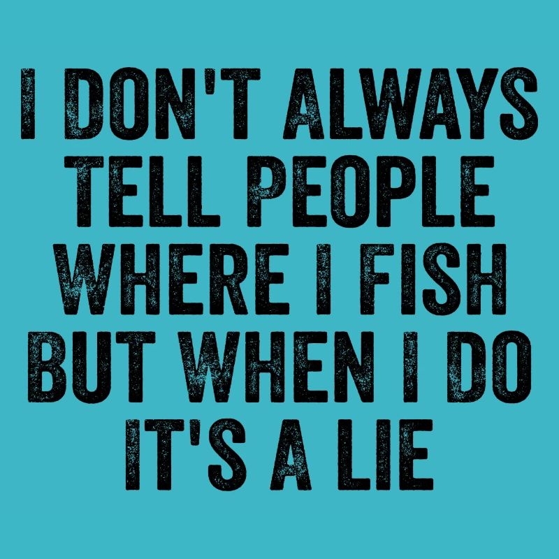 I Dont Always Tell People Where I Fish - Humour