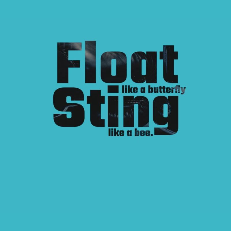 Float like a butterfly Sting like a bee.