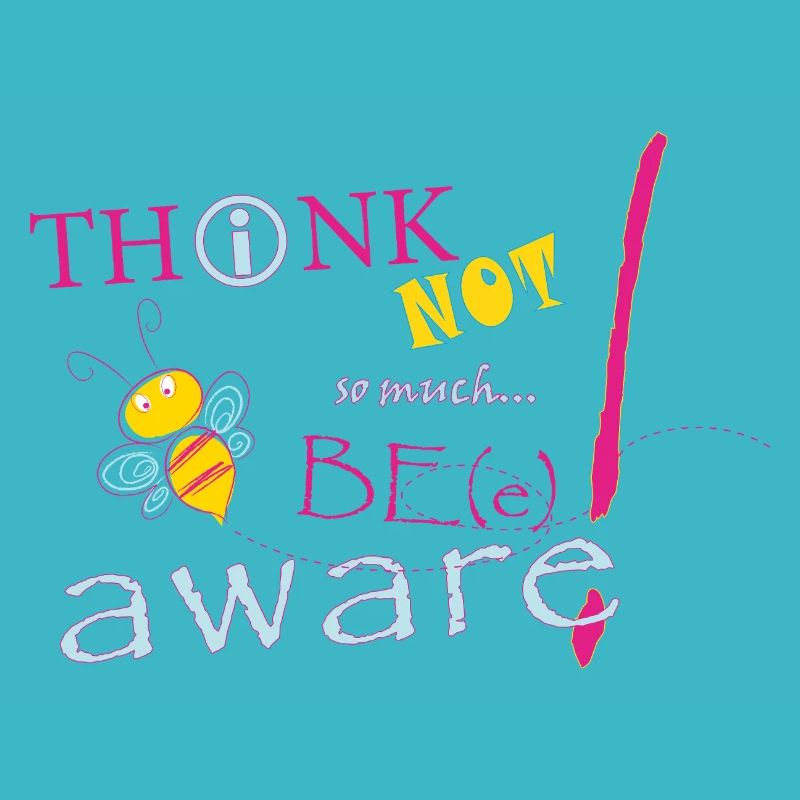 Think Not Be Aware Bee