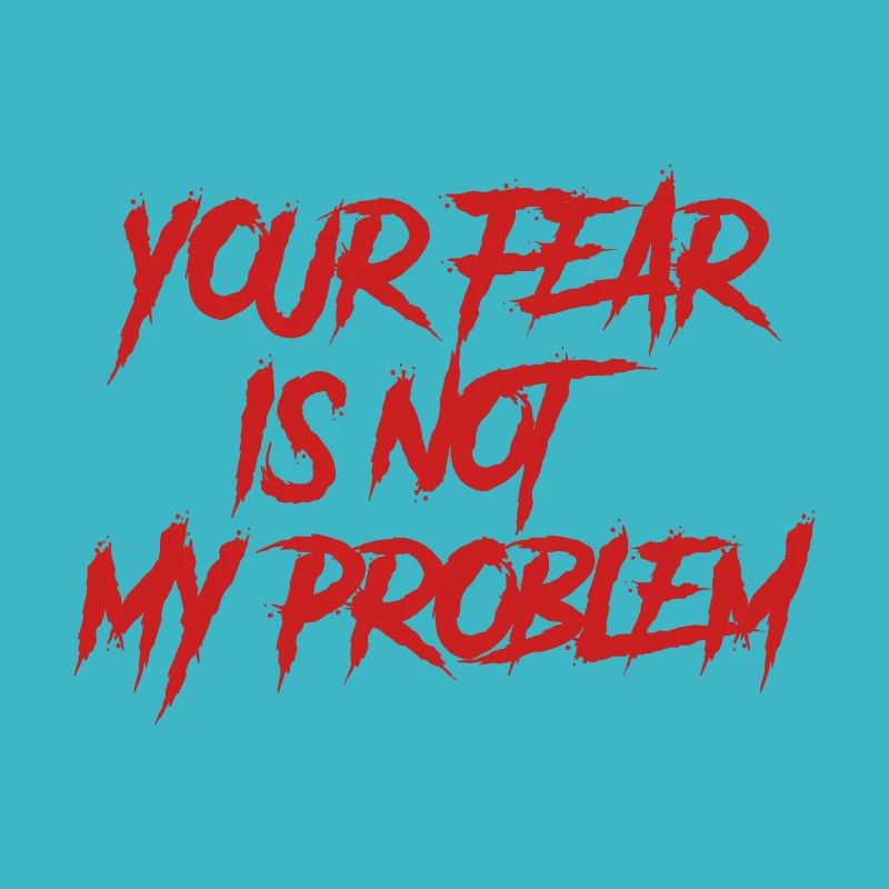 DEINE ANGST IST NICHT MEIN PROBLEM