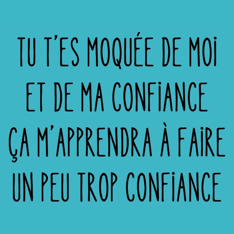 tu t'es moquée de moi et de ma confiance