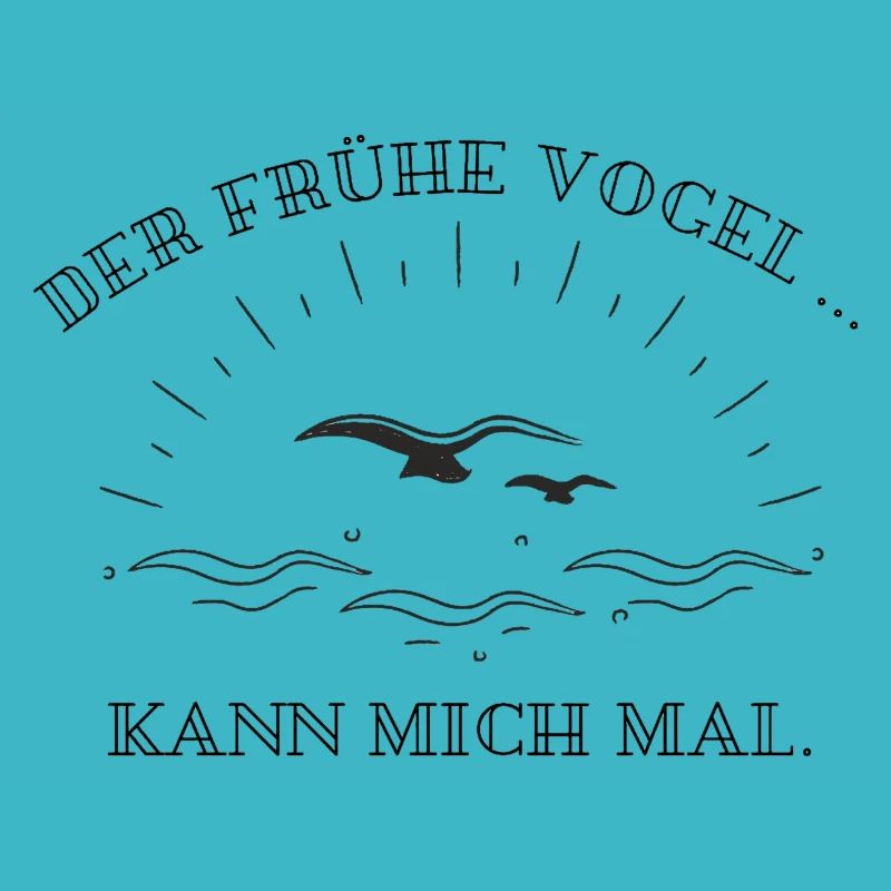 Der Frühe Vogel...kann mich mal.