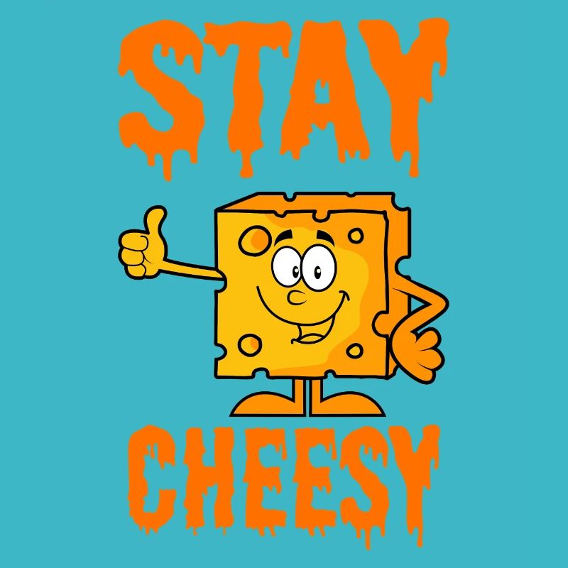 Stay cheesy cheese