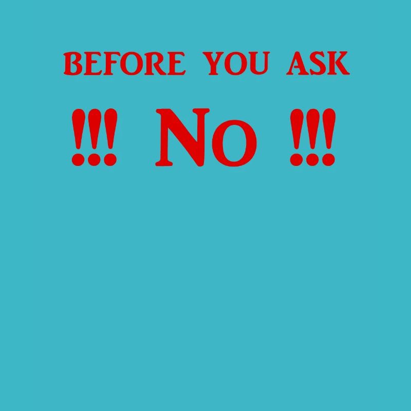 Before you ask No - Funny Everyday Life Shirts
