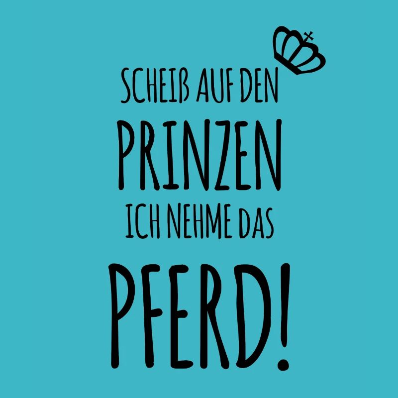 Scheiß auf den Prinzen, ich nehme das PFERD!