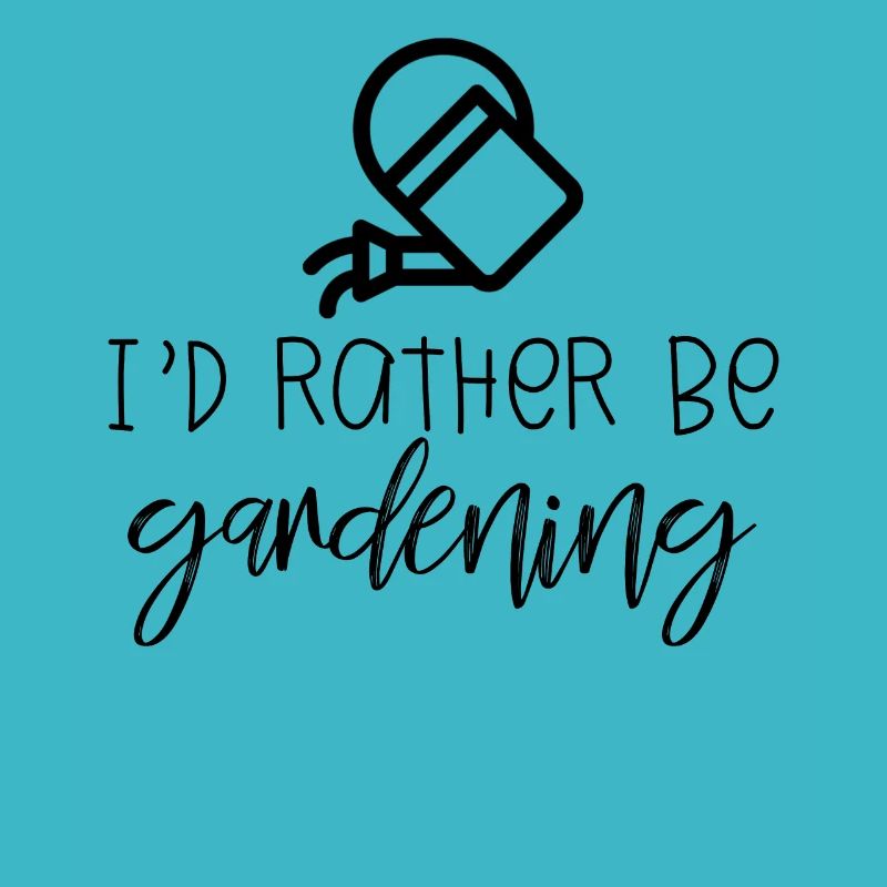 I 'd rather be gardening