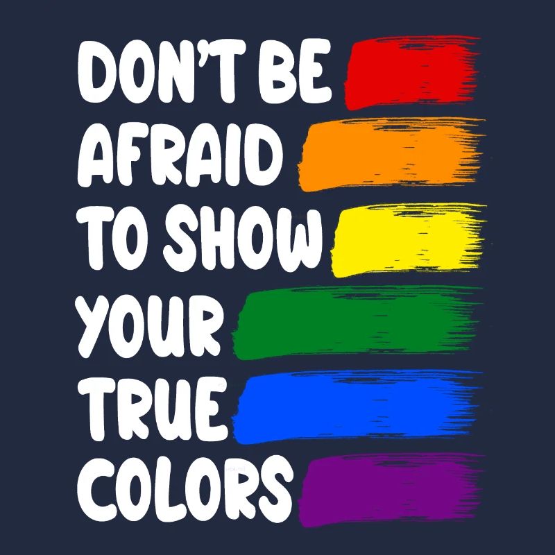 DONT BE AFRAID TO SHOW YOUR TRUE COLORS