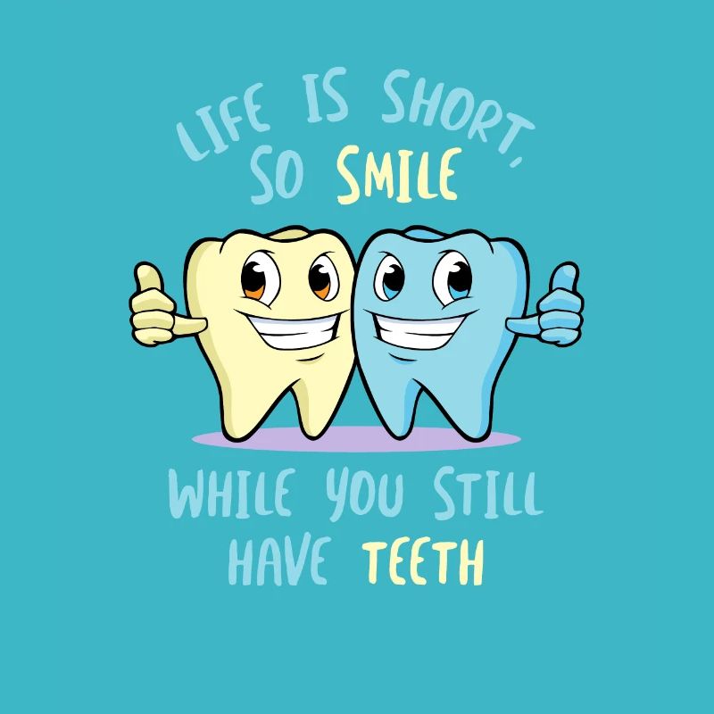 Life Is Short So Smile While You Still Have Teeth