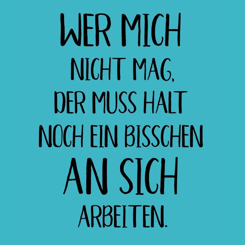 Wer mich nicht mag der muss noch an sich arbeiten