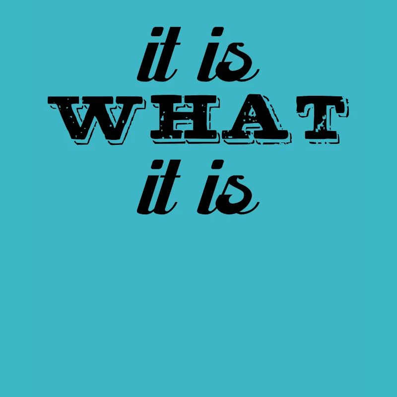 It is what it is