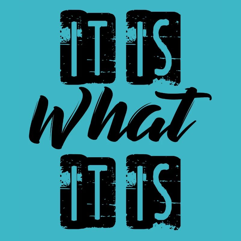 It is what it is