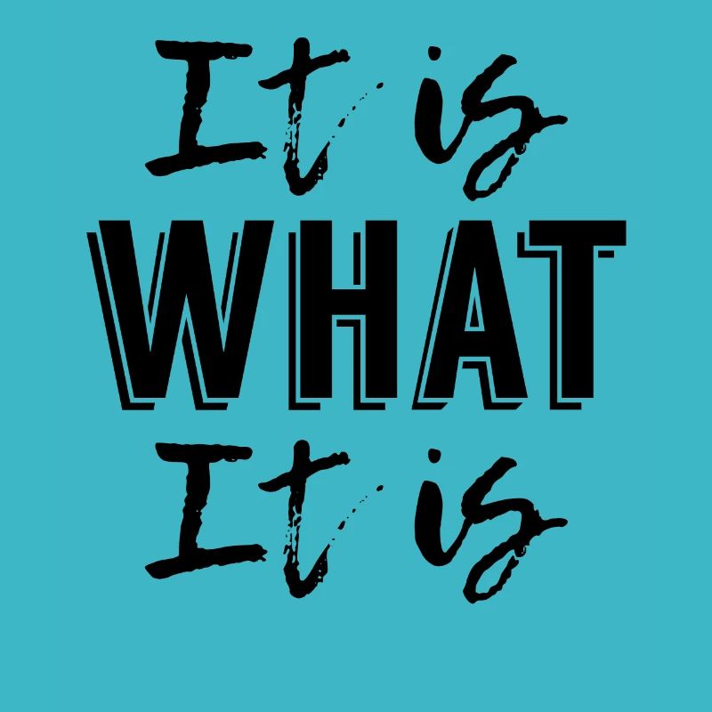 It is What it is