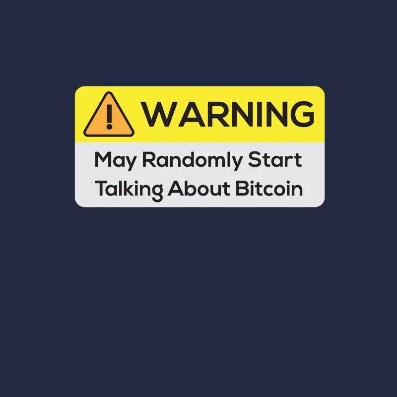 Warning: May Randomly Start Talking About Bitcoin