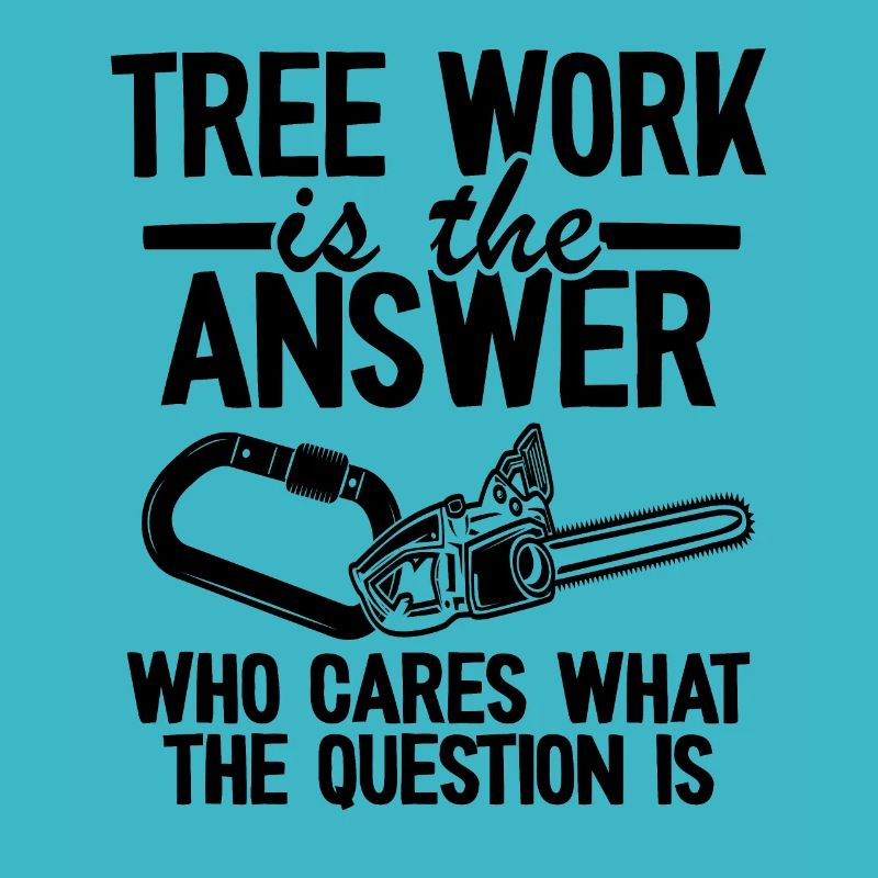 Tree Work Is The Answer Funny Arborist Tree Care