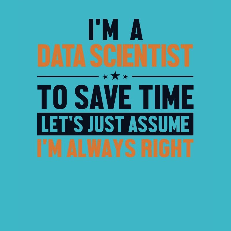 Data Scientist Let's Assume I'm Right Data