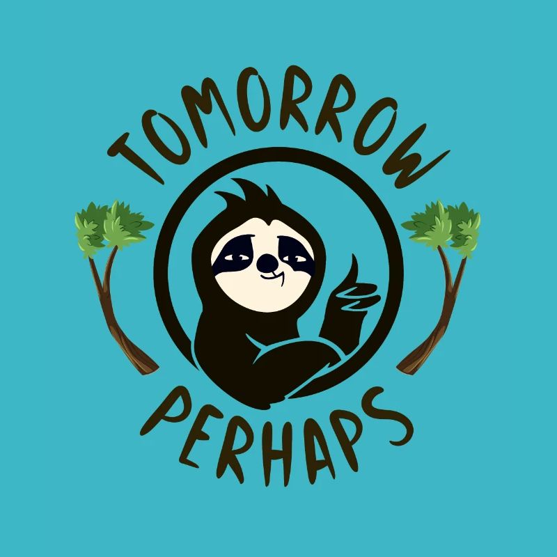 Sloth tomorrow perhaps