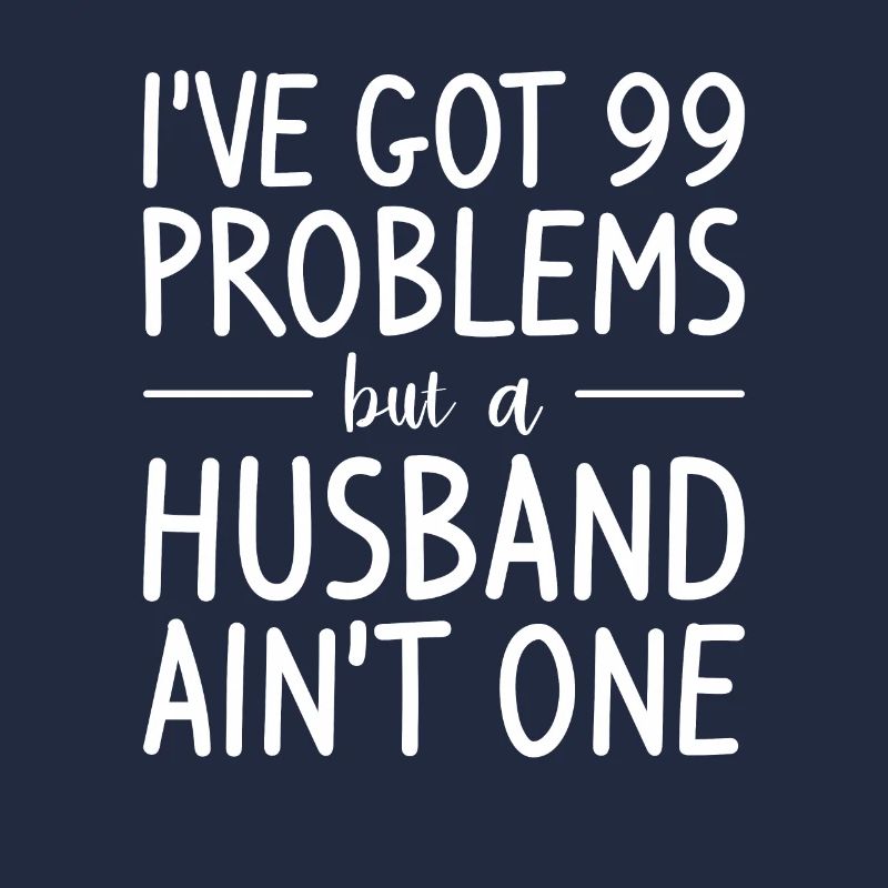 I've Got 99 Problems But A Husband Ain't One