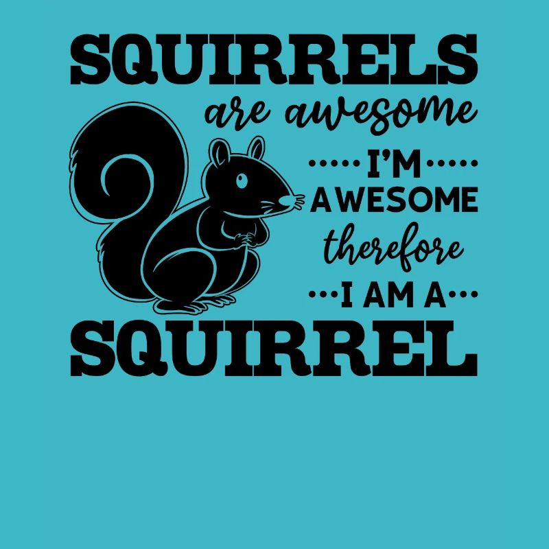 Squirrels are great, I'm great