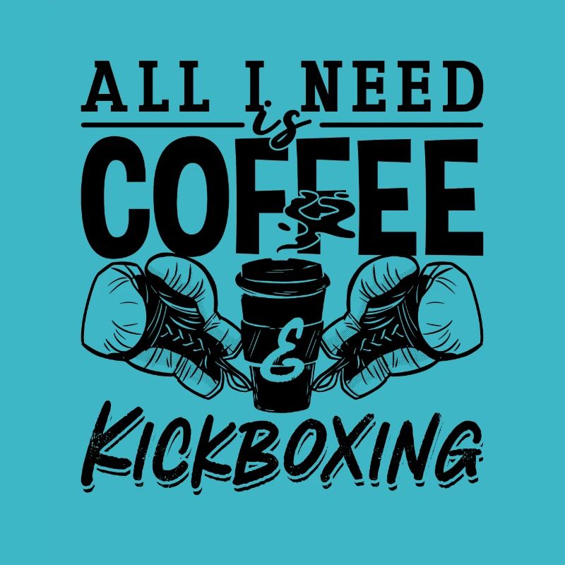 All I Need Is Coffee Kickboxing Kickboxer Fighter