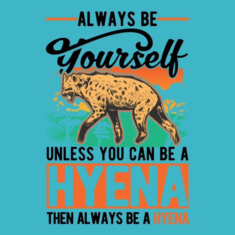 Always be yourself Unless you can be a Hyena Hyäne