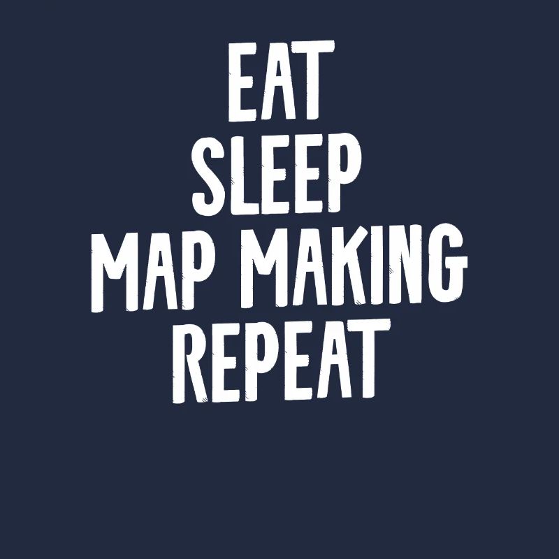 Eat Sleep Map Making Repeat Cartographer Cartograp